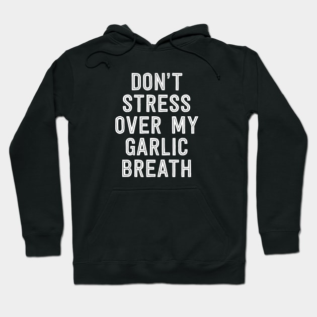 Don't stress over my Garlic Breath Hoodie by IzzNajs